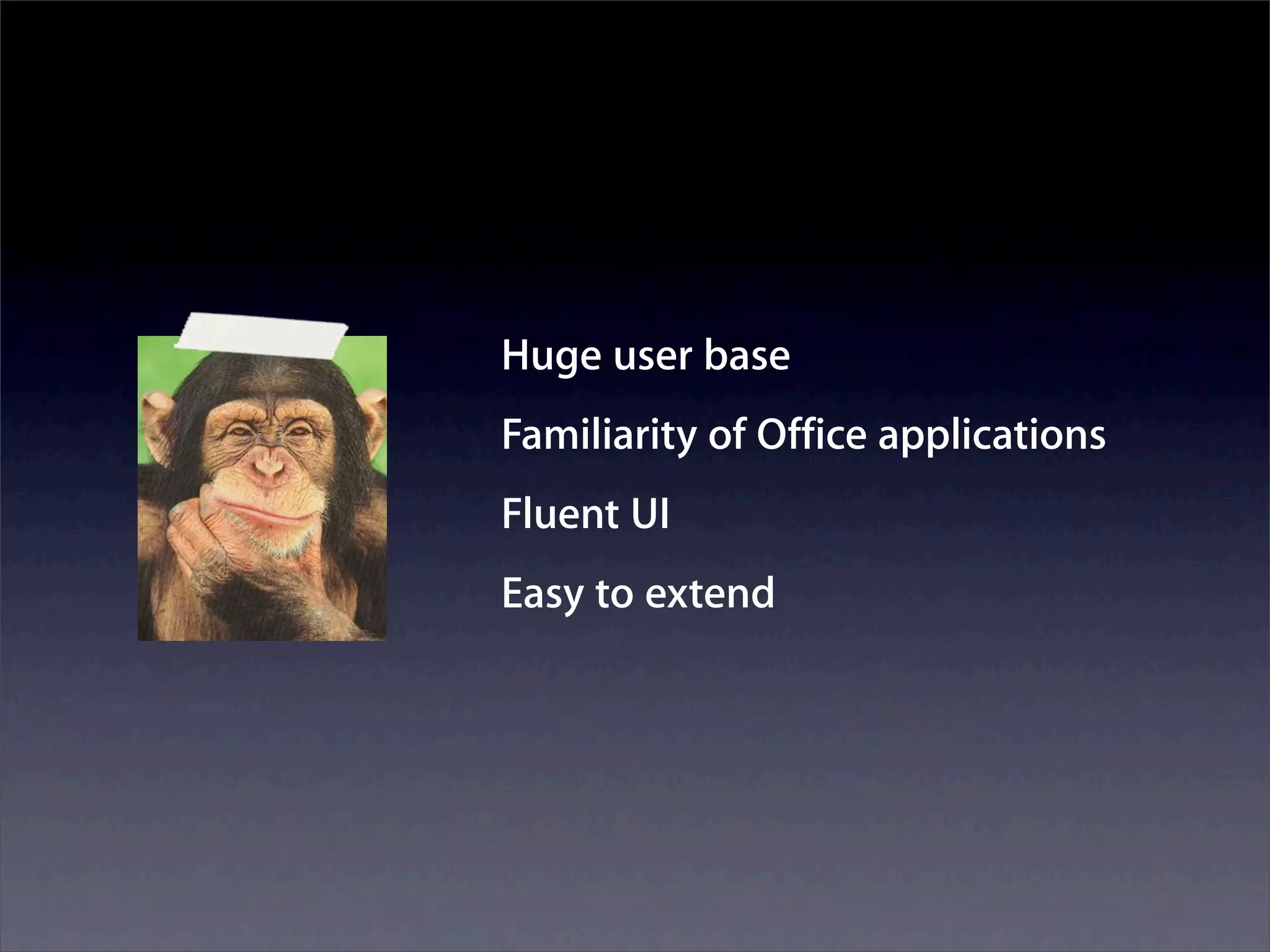 Huge user base
Familiarity of Office applications
Fluent UI
Easy to extend
 