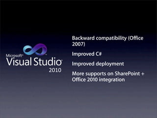 Backward compatibility (Office
       2007)
       Improved C#
       Improved deployment
!"#"
       More supports on SharePoint +
       Office 2010 integration
 