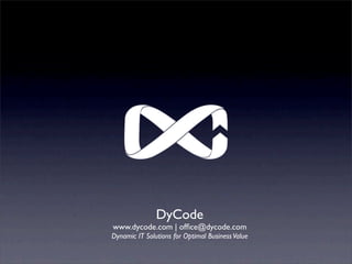 DyCode
www.dycode.com | ofﬁce@dycode.com
Dynamic IT Solutions for Optimal Business Value
 