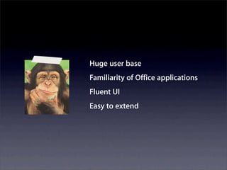 Huge user base
Familiarity of Office applications
Fluent UI
Easy to extend
 