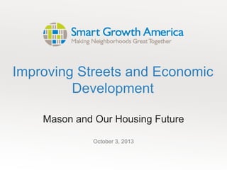 Improving Streets and Economic
Development
Mason and Our Housing Future
October 3, 2013
 