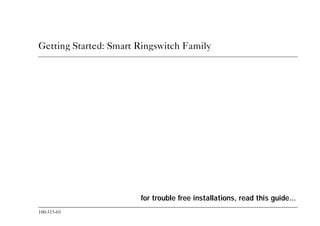 100-315-03
Getting Started: Smart Ringswitch Family
for trouble free installations, read this guide...
10031503.bk : frmatter.fm Page i Friday, June 12, 1998 2:32 PM
 