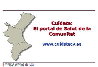 Cuídate: El portal de Salut de la Comunitat www.cuidatecv.es 