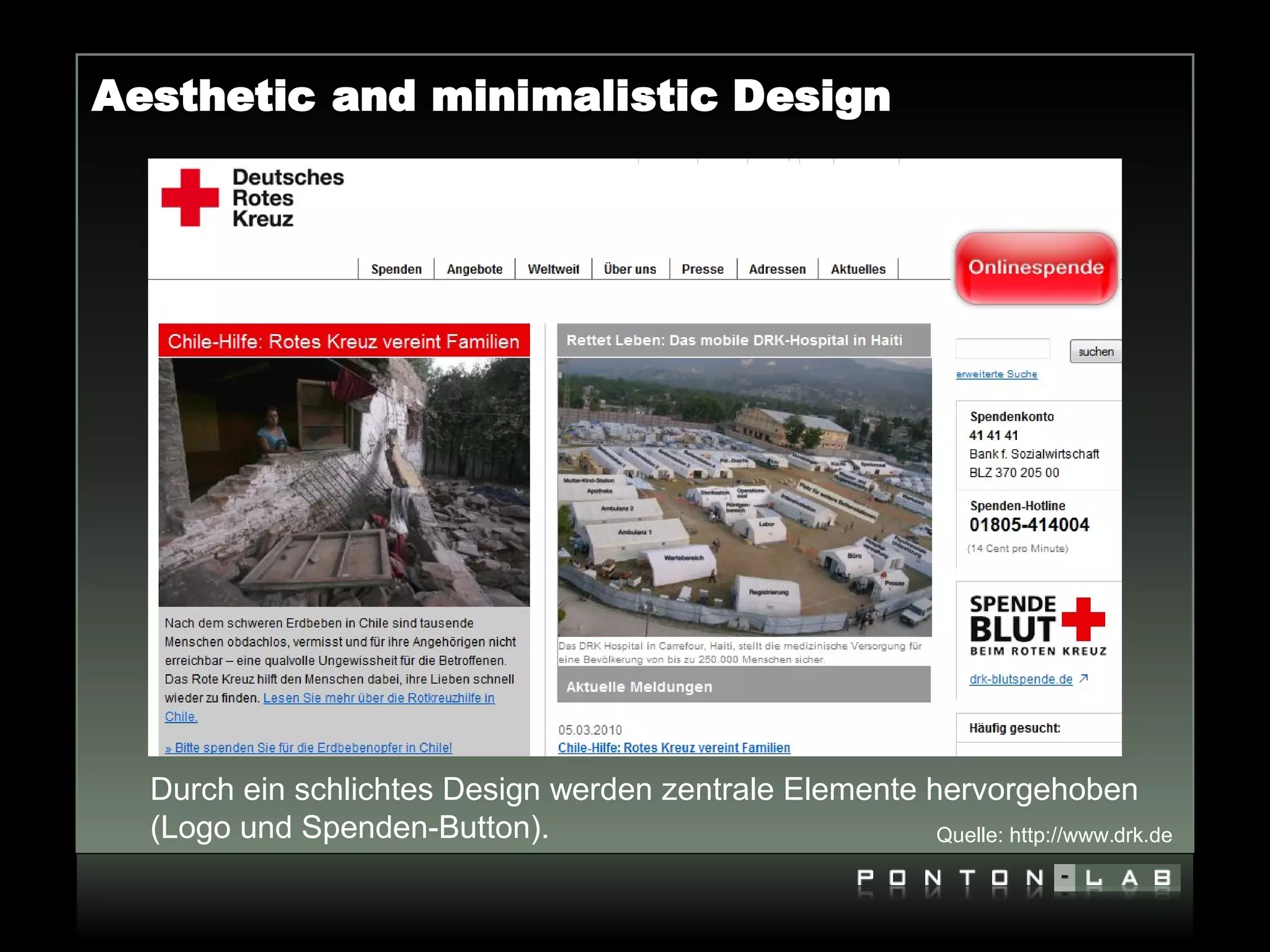 Aesthetic and minimalistic Design




  Durch ein schlichtes Design werden zentrale Elemente hervorgehoben
  (Logo und Spenden-Button).                            Quelle: http://www.drk.de
 