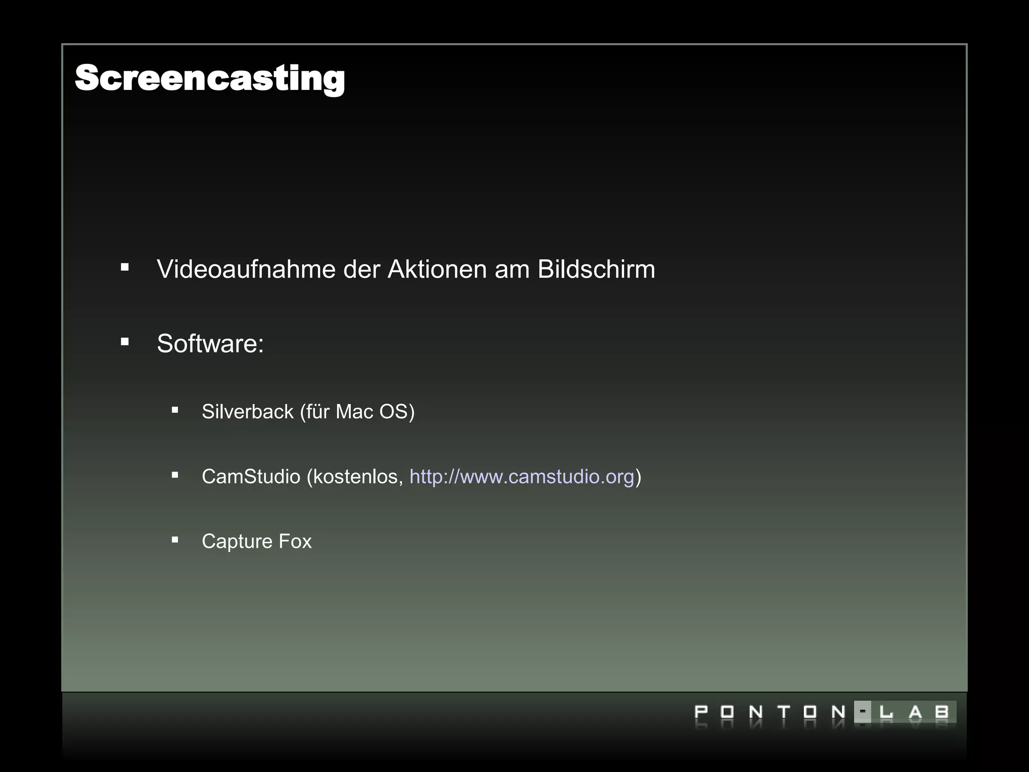 Screencasting




     Videoaufnahme der Aktionen am Bildschirm

     Software:

          Silverback (für Mac OS)


          CamStudio (kostenlos, http://www.camstudio.org)


          Capture Fox
 