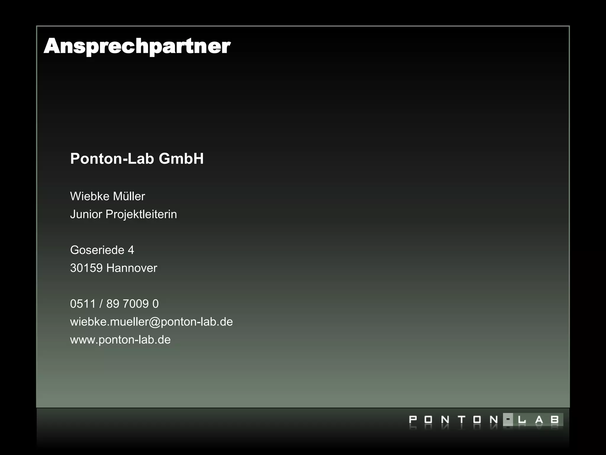 Ansprechpartner




  Ponton-Lab GmbH

  Wiebke Müller
  Junior Projektleiterin


  Goseriede 4
  30159 Hannover


  0511 / 89 7009 0
  wiebke.mueller@ponton-lab.de
  www.ponton-lab.de
 