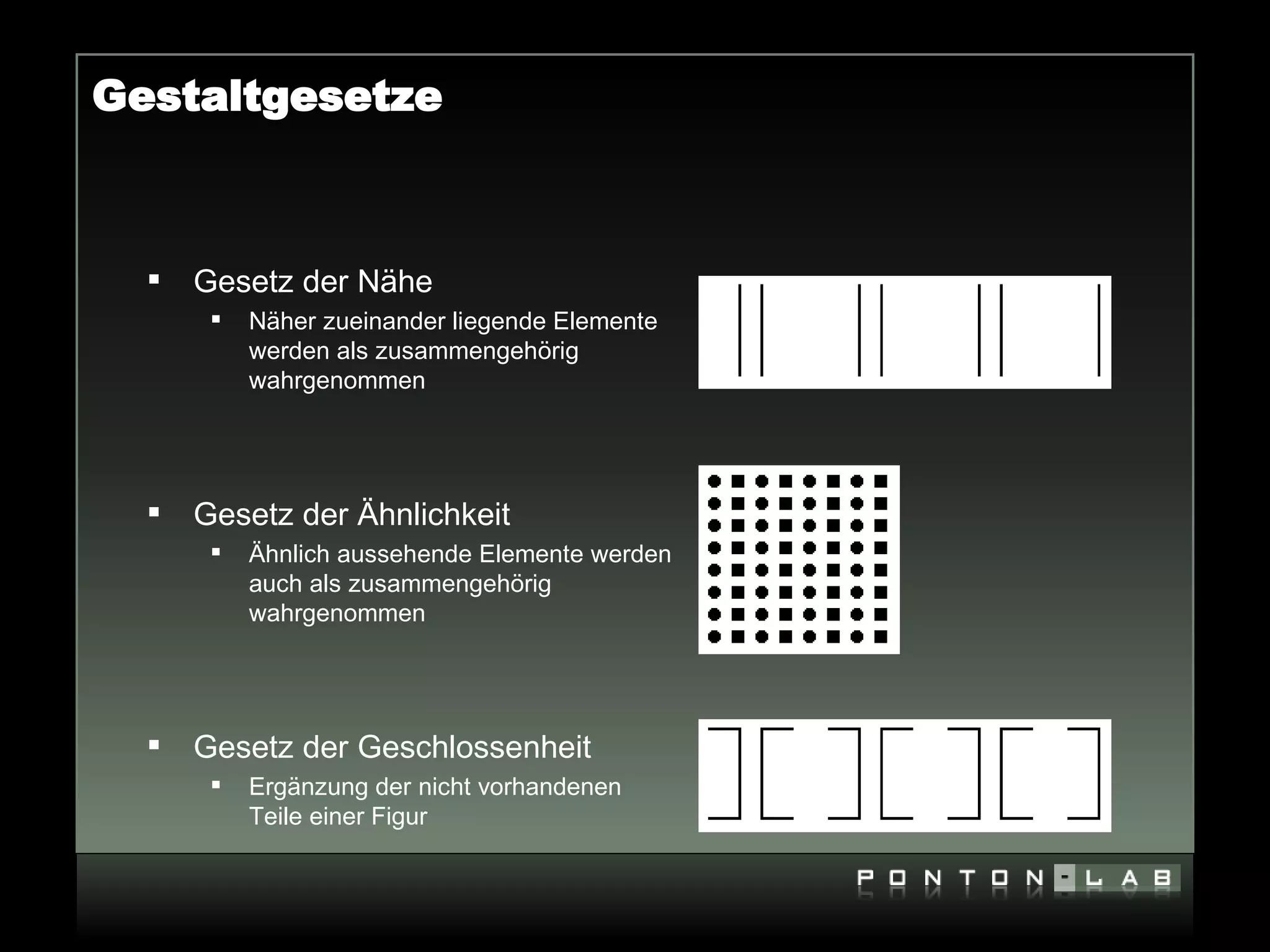 Gestaltgesetze



     Gesetz der Nähe
          Näher zueinander liegende Elemente
           werden als zusammengehörig
           wahrgenommen




     Gesetz der Ähnlichkeit
          Ähnlich aussehende Elemente werden
           auch als zusammengehörig
           wahrgenommen




     Gesetz der Geschlossenheit
          Ergänzung der nicht vorhandenen
           Teile einer Figur
 