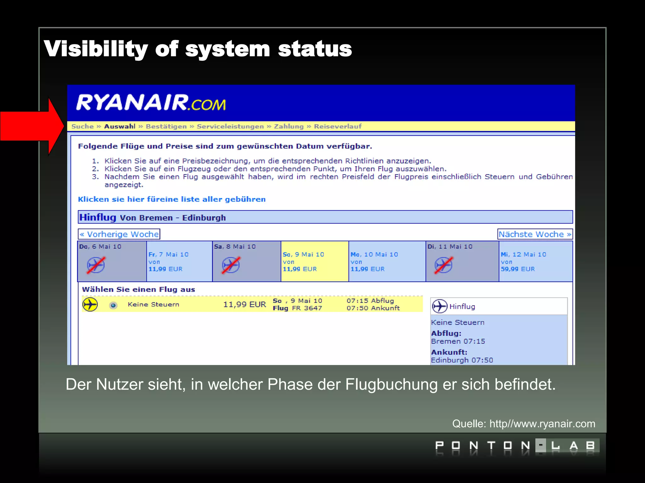 Visibility of system status




 Der Nutzer sieht, in welcher Phase der Flugbuchung er sich befindet.

                                                      Quelle: http//www.ryanair.com
 