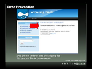 Error Prevention




     Das System verlangt eine Bestätigung des
     Nutzers, um Fehler zu vermeiden.
                                                Quelle: http://www.sag-zu.de
 