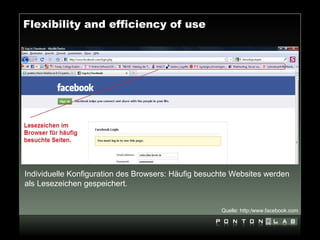 Flexibility and efficiency of use




Individuelle Konfiguration des Browsers: Häufig besuchte Websites werden
als Lesezeichen gespeichert.


                                                     Quelle: http:/www.facebook.com
 
