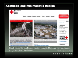 Aesthetic and minimalistic Design




  Durch ein schlichtes Design werden zentrale Elemente hervorgehoben
  (Logo und Spenden-Button).                            Quelle: http://www.drk.de
 