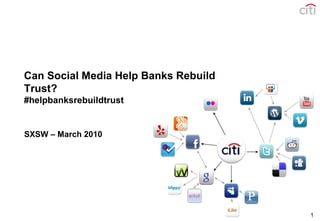 1
Can Social Media Help Banks Rebuild
Trust?
#helpbanksrebuildtrust
SXSW – March 2010
 