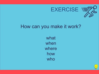 Titelstijl van model bewerkenEXERCISE
How can you make it work?
what
when
where
how
who
 