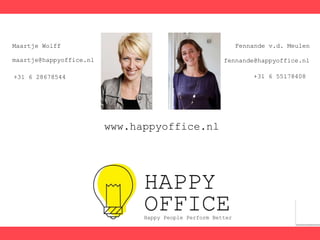 Fennande v.d. MeulenMaartje Wolff
maartje@happyoffice.nl
+31 6 28678544
fennande@happyoffice.nl
+31 6 55178408
www.happyoffice.nl
 