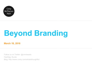 Beyond Branding Follow us on Twitter: @cmntweets Hashtag: #ucda Blog: http://www.corey.com/whatisthoughtful 