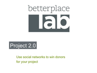 Project 2.0 Use social networks to win donors  for your project 