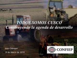 TODOS SOMOS CUSCO
Construyendo la agenda de desarrollo



José Chlimper
19 de Marzo de 2010
 