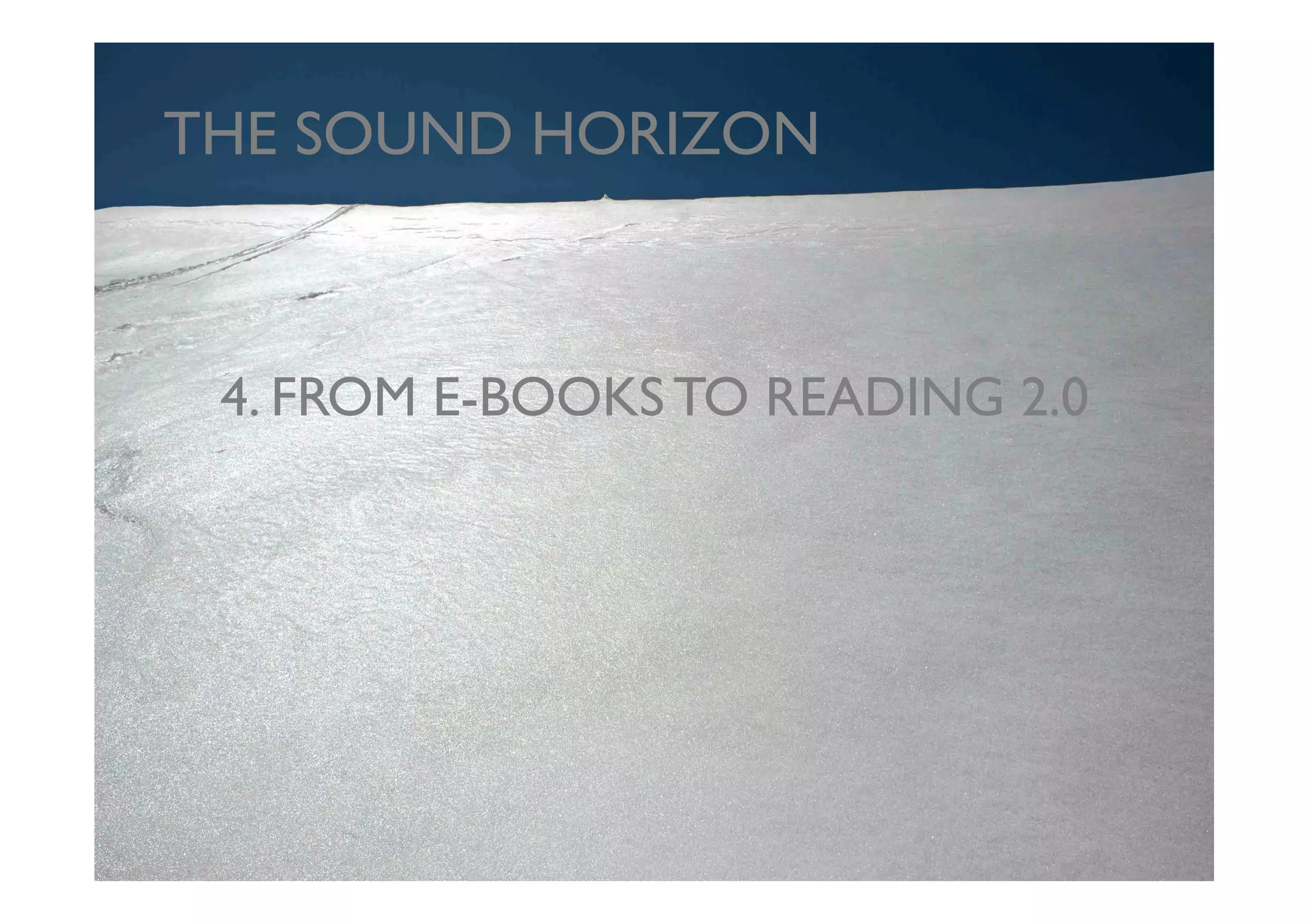 THE SOUND HORIZON	




 4. FROM E-BOOKS TO READING 2.0	

 