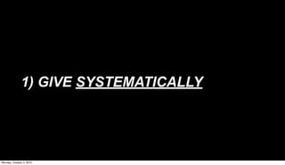 1) GIVE SYSTEMATICALLY




Monday, October 4, 2010
 