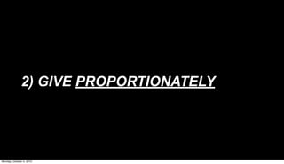 2) GIVE PROPORTIONATELY




Monday, October 4, 2010
 