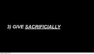 3) GIVE SACRIFICIALLY




Monday, October 4, 2010
 