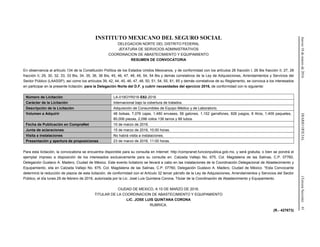 Jueves10demarzode2016DIARIOOFICIAL(TerceraSección)41
INSTITUTO MEXICANO DEL SEGURO SOCIAL
DELEGACION NORTE DEL DISTRITO FEDERAL
JEFATURA DE SERVICIOS ADMINISTRATIVOS
COORDINACION DE ABASTECIMIENTO Y EQUIPAMIENTO
RESUMEN DE CONVOCATORIA
En observancia al artículo 134 de la Constitución Política de los Estados Unidos Mexicanos, y de conformidad con los artículos 26 fracción I, 26 Bis fracción II, 27, 28
fracción II, 29, 30, 32, 33, 33 Bis, 34, 35, 36, 36 Bis, 45, 46, 47, 48, 49, 54, 54 Bis y demás correlativos de la Ley de Adquisiciones, Arrendamientos y Servicios del
Sector Público (LAASSP), así como los artículos 39, 42, 44, 45, 46, 47, 48, 50, 51, 54, 55, 81, 85 y demás correlativos de su Reglamento, se convoca a los interesados
en participar en la presente licitación, para la Delegación Norte del D.F. y cubrir necesidades del ejercicio 2016, de conformidad con lo siguiente:
Número de Licitación LA-019GYR016-E62-2016
Carácter de la Licitación Internacional bajo la cobertura de tratados.
Descripción de la Licitación Adquisición de Consumibles de Equipo Médico y de Laboratorio.
Volumen a Adquirir 48 bolsas, 7,076 cajas, 1,480 envases, 56 galones, 1,152 garrafones, 826 juegos, 8 litros, 1,409 paquetes,
80,006 piezas, 2,096 rollos 136 tarros y 88 tubos.
Fecha de Publicación en CompraNet 10 de marzo de 2016.
Junta de aclaraciones 15 de marzo de 2016, 10:00 horas.
Visita a instalaciones No habrá visita a instalaciones.
Presentación y apertura de proposiciones 23 de marzo de 2016, 11:00 horas.
Para esta licitación, la convocatoria se encuentra disponible para su consulta en Internet: http://compranet.funcionpublica.gob.mx, y será gratuita, o bien se pondrá el
ejemplar impreso a disposición de los interesados exclusivamente para su consulta en: Calzada Vallejo No. 675, Col. Magdalena de las Salinas, C.P. 07760,
Delegación Gustavo A. Madero, Ciudad de México. Este evento licitatorio se llevará a cabo en las instalaciones de la Coordinación Delegacional de Abastecimiento y
Equipamiento, sita en Calzada Vallejo No. 675, Col. Magdalena de las Salinas, C.P. 07760, Delegación Gustavo A. Madero, Ciudad de México. *Esta Convocante
determinó la reducción de plazos de esta licitación, de conformidad con el Artículo 32 tercer párrafo de la Ley de Adquisiciones, Arrendamientos y Servicios del Sector
Público, el día lunes 29 de febrero de 2016, autorizada por la Lic. José Luis Quintana Corona, Titular de la Coordinación de Abastecimiento y Equipamiento.
CIUDAD DE MEXICO, A 10 DE MARZO DE 2016.
TITULAR DE LA COORDINACION DE ABASTECIMIENTO Y EQUIPAMIENTO
LIC. JOSE LUIS QUINTANA CORONA
RUBRICA.
(R.- 427673)
 