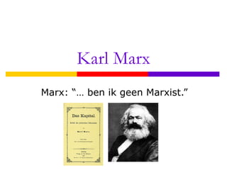Karl Marx Marx: “… ben ik geen Marxist.” 