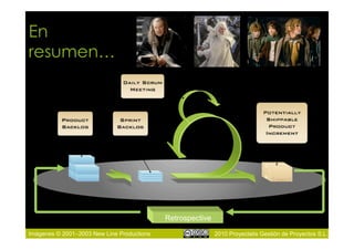 En
resumen…




                                            Retrospective

Imágenes © 2001–2003 New Line Productions                   2010 Proyectalis Gestión de Proyectos S.L.
 