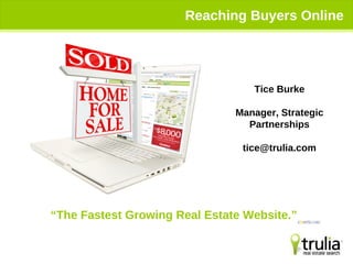 Reaching Buyers Online “ The Fastest Growing Real Estate Website.”  Tice Burke Manager, Strategic Partnerships [email_address] 