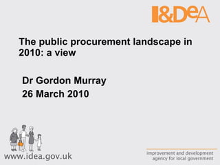 The public procurement landscape in 2010: a view  Dr Gordon Murray 26 March 2010 