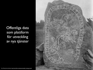 Offentliga data
             som plattform
             för utveckling
             av nya tjänster




Foto: Riksantikvarieämbetet http://www.ﬂickr.com/photos/swedish_heritage_board/
 