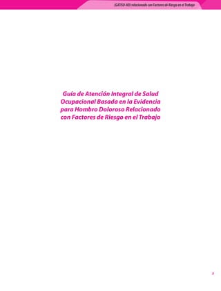(GATISO-HD) relacionado con Factores de Riesgo en el Trabajo




 Guía de Atención Integral de Salud
Ocupacional Basada en la Evidencia
para Hombro Doloroso Relacionado
con Factores de Riesgo en el Trabajo




                                                                                  
 
