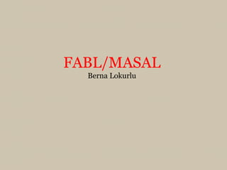 FABL/MASAL
Berna Lokurlu
 