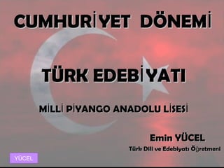 CUMHUR YET DÖNEMİ İCUMHUR YET DÖNEMİ İ
TÜRK EDEB YATIİTÜRK EDEB YATIİ
M LL P YANGO ANADOLU L SESİ İ İ İ İM LL P YANGO ANADOLU L SESİ İ İ İ İ
Emin YÜCELEmin YÜCEL
Türk Dili ve Edebiyatı Ö retmeniğTürk Dili ve Edebiyatı Ö retmeniğ
YÜCEL
 