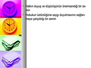  Halkın duyuş ve düşünüşünün önemsendiği bir ze-Halkın duyuş ve düşünüşünün önemsendiği bir ze-
minmin
 Hukukun üstünlüğüne saygı duyulmasının sağlan-Hukukun üstünlüğüne saygı duyulmasının sağlan-
maya çalışıldığı bir zeminmaya çalışıldığı bir zemin
 