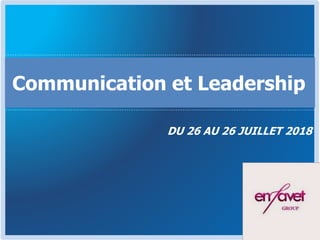 DU 26 AU 26 JUILLET 2018
Communication et Leadership
 