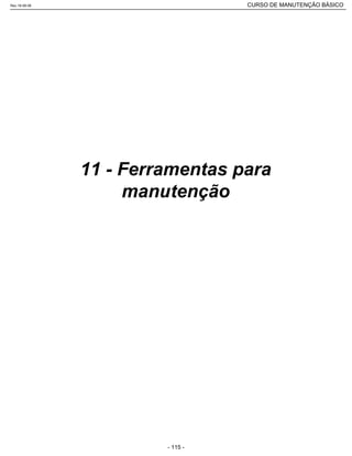 11 - Ferramentas para
manutenção
Rev.18-08-06 CURSO DE MANUTENÇÃO BÁSICO_________________________________________________________________________________________________________
- 115 -
 