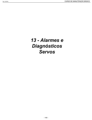 13 - Alarmes e
Diagnósticos
Servos
Rev.18-08-06 CURSO DE MANUTENÇÃO BÁSICO_________________________________________________________________________________________________________
- 140 -
 