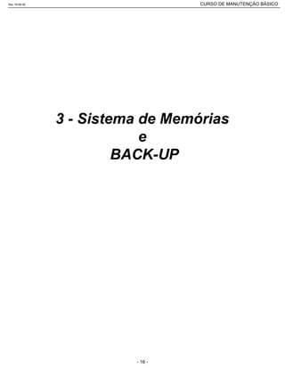 3 - Sistema de Memórias
e
BACK-UP
Rev.18-08-06 CURSO DE MANUTENÇÃO BÁSICO_________________________________________________________________________________________________________
- 16 -
 