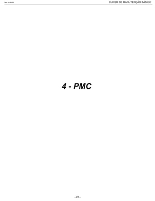 4 - PMC
Rev.18-08-06 CURSO DE MANUTENÇÃO BÁSICO_________________________________________________________________________________________________________
- 22 -
 
