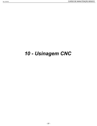 10 - Usinagem CNC
Rev.18-08-06 CURSO DE MANUTENÇÃO BÁSICO_________________________________________________________________________________________________________
- 97 -
 