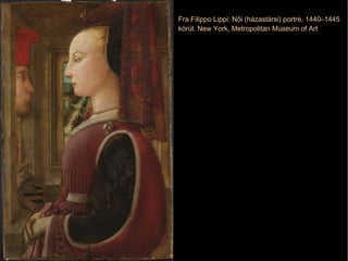 Fra Filippo Lippi: Női (házastársi) portré, 1440–1445 körül. New York, Metropolitan Museum of Art 