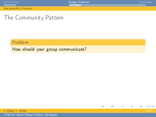 Introduction Design Patterns Conclusion
Sustainability Patterns
The Community Pattern
Problem
How should your group communicate?
J. Ohlig, L. Weiler 24C3
A Hacker Space Design Pattern Catalogue
 