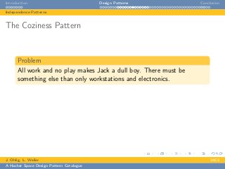 Introduction Design Patterns Conclusion
Independence Patterns
The Coziness Pattern
Problem
All work and no play makes Jack a dull boy. There must be
something else than only workstations and electronics.
J. Ohlig, L. Weiler 24C3
A Hacker Space Design Pattern Catalogue
 