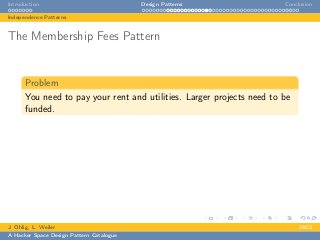 Introduction Design Patterns Conclusion
Independence Patterns
The Membership Fees Pattern
Problem
You need to pay your rent and utilities. Larger projects need to be
funded.
J. Ohlig, L. Weiler 24C3
A Hacker Space Design Pattern Catalogue
 