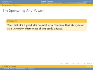 Introduction Design Patterns Conclusion
Independence Patterns
The Sponsoring Anti-Pattern
Problem
You think it’s a good idea to meet at a company that likes you or
at a university where most of you study anyway.
J. Ohlig, L. Weiler 24C3
A Hacker Space Design Pattern Catalogue
 