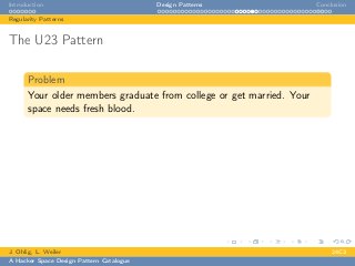 Introduction Design Patterns Conclusion
Regularity Patterns
The U23 Pattern
Problem
Your older members graduate from college or get married. Your
space needs fresh blood.
J. Ohlig, L. Weiler 24C3
A Hacker Space Design Pattern Catalogue
 