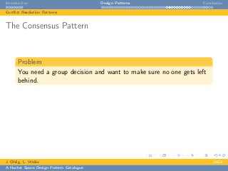 Introduction Design Patterns Conclusion
Conﬂict Resolution Patterns
The Consensus Pattern
Problem
You need a group decision and want to make sure no one gets left
behind.
J. Ohlig, L. Weiler 24C3
A Hacker Space Design Pattern Catalogue
 