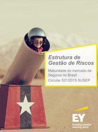 1
Maturidade do mercado de
Seguros no Brasil
Circular 521/2015 SUSEP
Estrutura de
Gestão de Riscos
 