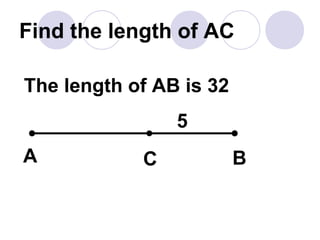 Find the length of AC 
The length of AB is 32 
5 
A C B 
 